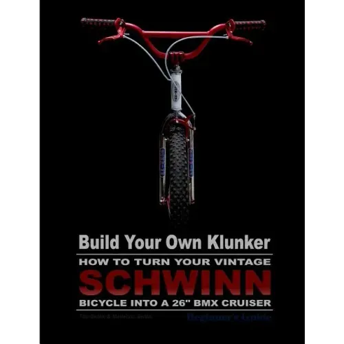 Build Your Own Klunker Turn Your Vintage Schwinn Bicycle into a 26" BMX Cruiser