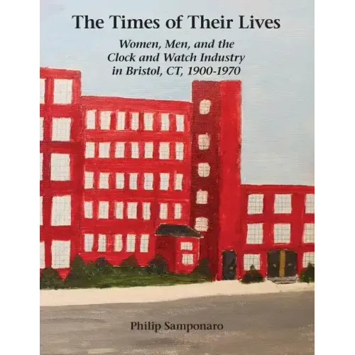 The Times of Their Lives: Women, Men, and the Clock and Watch Industry in Bristol, Ct, 1900-1970