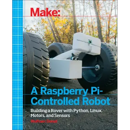 Make a Raspberry Pi-Controlled Robot: Building a Rover with Python, Linux, Motors, and Sensors