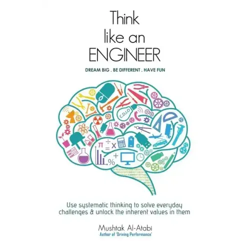 Think Like an Engineer: Use systematic thinking to solve everyday challenges & unlock the inherent values in them