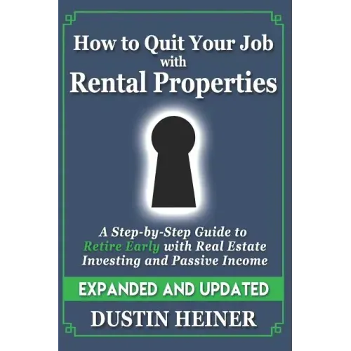 How to Quit Your Job with Rental Properties: Expanded and Updated, A Step-by-Step Guide to Retire Early with Real Estate Investing and Passive Income