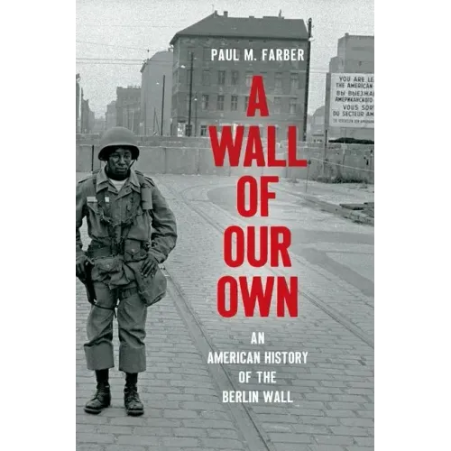 A Wall of Our Own: An American History of the Berlin Wall