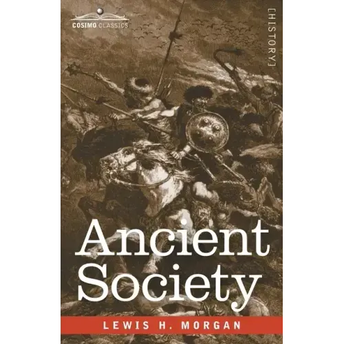 Ancient Society: Researches in the Lines of Human Progress from Savagery through Barbarism to Civilization