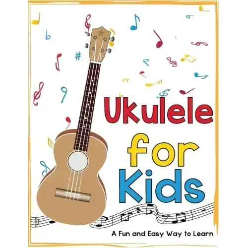 Ukulele for Kids: A Fun and Easy Way to Learn