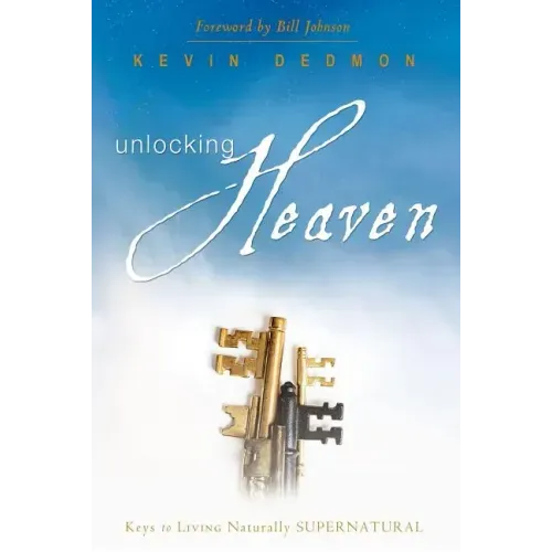 Unlocking Heaven: Keys to Living Naturally Supernatural