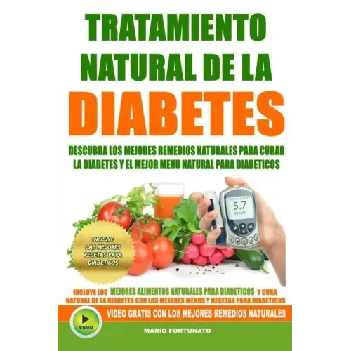Tratamiento Natural de La Diabetes: Descubra Los Mejores Remedios Naturales Para Curar La Diabetes y el Mejor Menu Natural Para Diabeticos