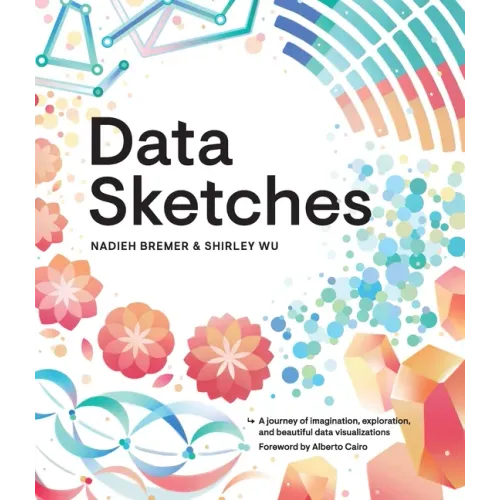 Data Sketches: A Journey of Imagination, Exploration, and Beautiful Data Visualizations