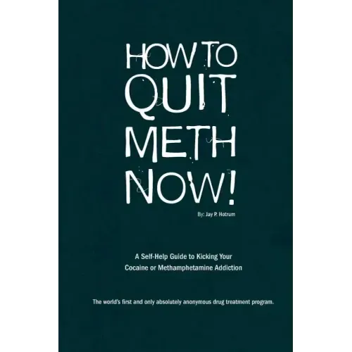 How to Quit Meth Now: A Self-Help Guide to Kicking Your Meth or Cocaine Addiction