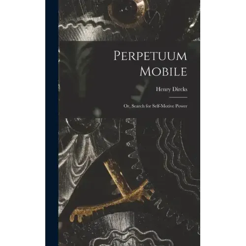 Perpetuum Mobile; Or, Search for Self-Motive Power
