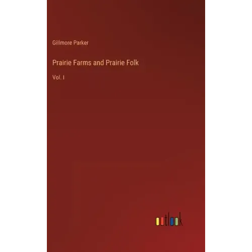 Prairie Farms and Prairie Folk: Vol. I