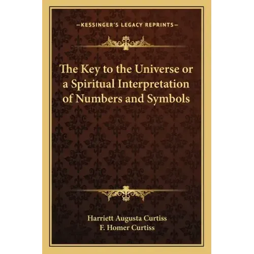 The Key to the Universe or a Spiritual Interpretation of Numbers and Symbols