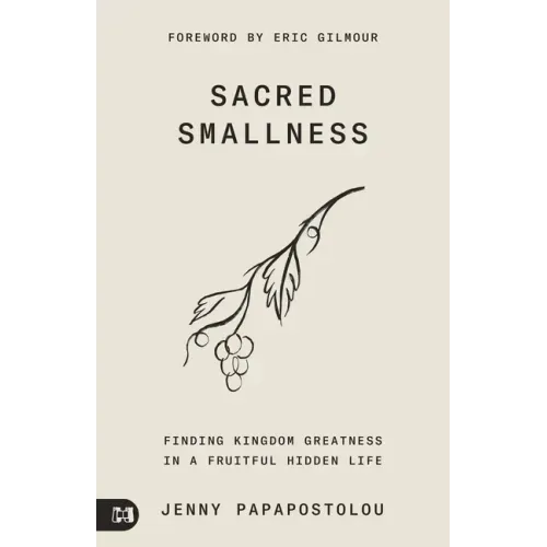 Sacred Smallness: Finding Kingdom Greatness in a Fruitful, Hidden Life