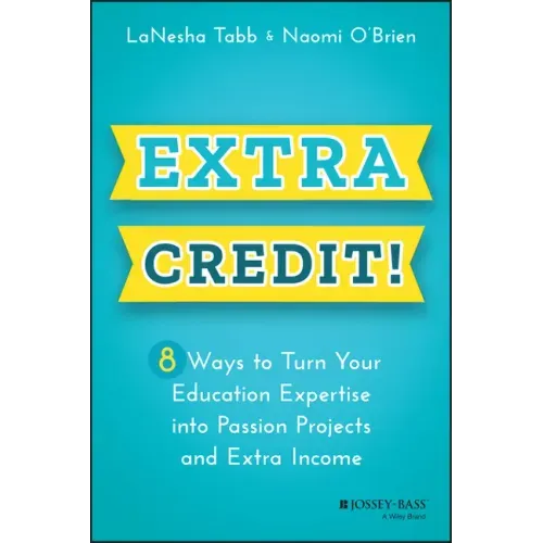 Extra Credit!: 8 Ways to Turn Your Education Expertise Into Passion Projects and Extra Income