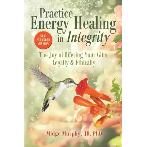Practice Energy Healing in Integrity: The Joy of Offering Your Gifts Legally & Ethically