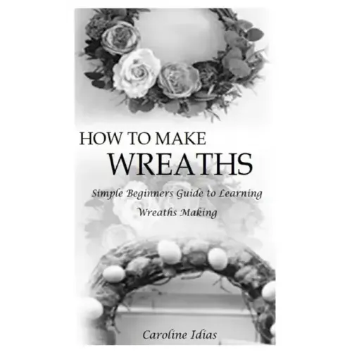 How to Make Wreaths: Simple Beginners Guide to Learning Wreaths Making