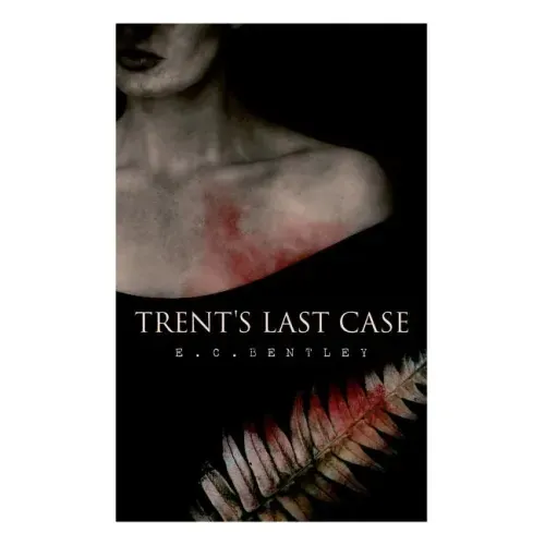 Trent's Last Case: A Detective Novel (Also known as The Woman in Black)