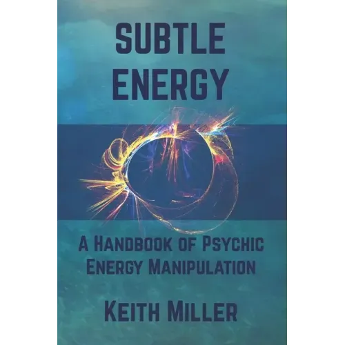 Subtle Energy: A Handbook of Psychic Energy Manipulation