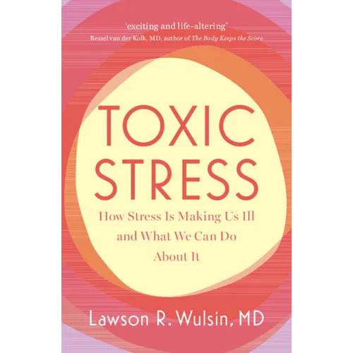 Toxic Stress: How Stress Is Making Us Ill and What We Can Do about It