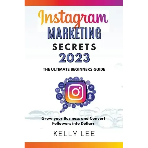 Instagram Marketing Secrets 2023 The Ultimate Beginners Guide Grow your Business and Convert Followers into Dollars