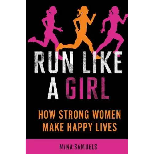 Run Like a Girl: How Strong Women Make Happy Lives