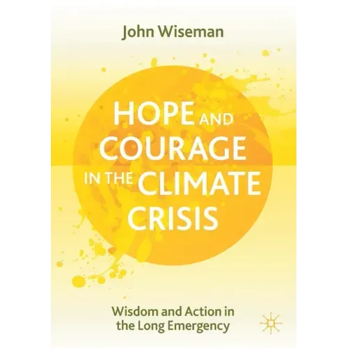 Hope and Courage in the Climate Crisis: Wisdom and Action in the Long Emergency