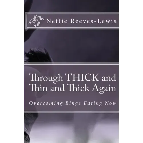 Through THICK and Thin and Thick Again: Overcoming Binge Eating Now