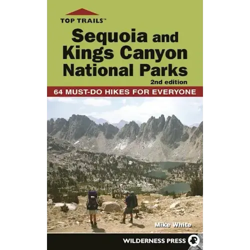 Top Trails: Sequoia and Kings Canyon National Parks: 64 Must-Do Hikes for Everyone
