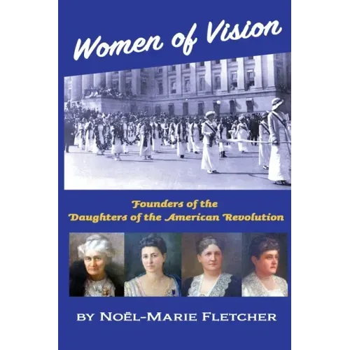 Women of Vision: Founders of the Daughters of the American Revolution