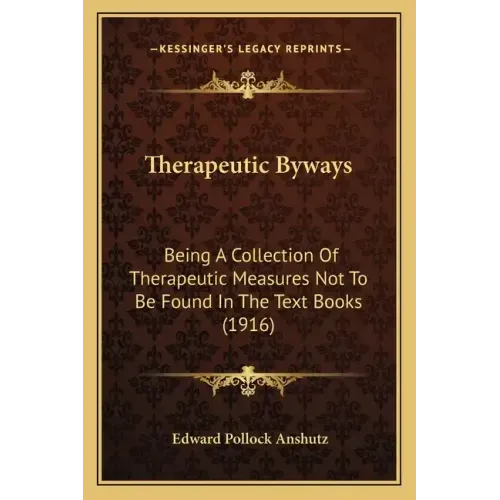 Therapeutic Byways: Being a Collection of Therapeutic Measures Not to Be Found in the Text Books (1916)