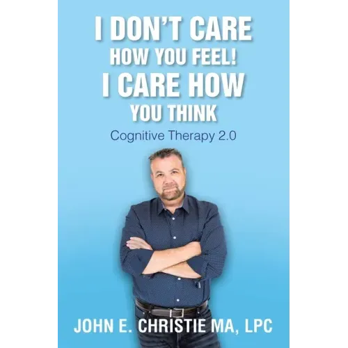 I Don't Care How You Feel! I Care How You Think: Cognitive Therapy 2.0