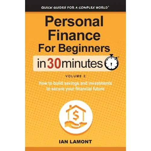 Personal Finance for Beginners in 30 Minutes, Volume 2: How to Build Savings and Investments to Secure Your Financial Future