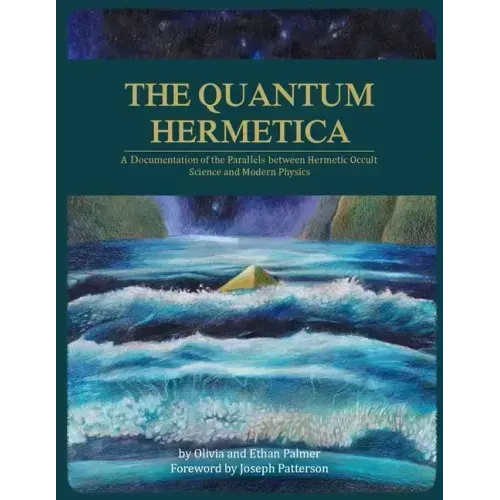 The Quantum Hermetica: A Documenting of the Parallels between Hermetic Occult Science and Modern Physics