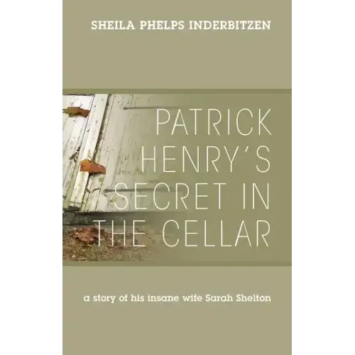 Patrick Henry's Secret In The Cellar: A story of his insane wife Sarah Shelton