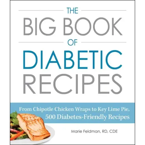 The Big Book of Diabetic Recipes: From Chipotle Chicken Wraps to Key Lime Pie, 500 Diabetes-Friendly Recipes