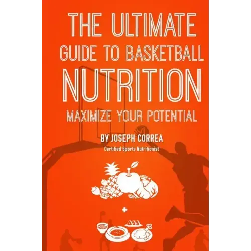 The Ultimate Guide to Basketball Nutrition: Maximize Your Potential