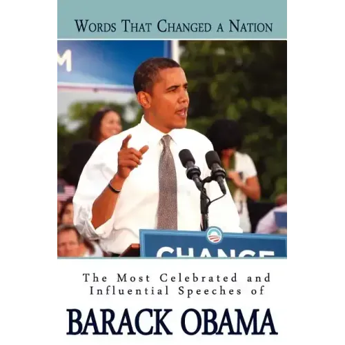 Words That Changed A Nation: The Most Celebrated and Influential Speeches of Barack Obama