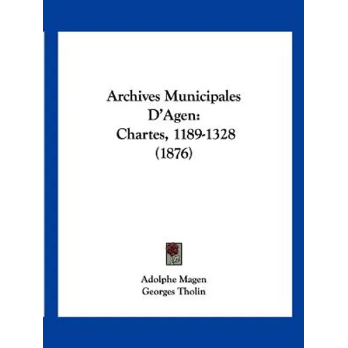 Archives Municipales D'Agen: Chartes, 1189-1328 (1876)