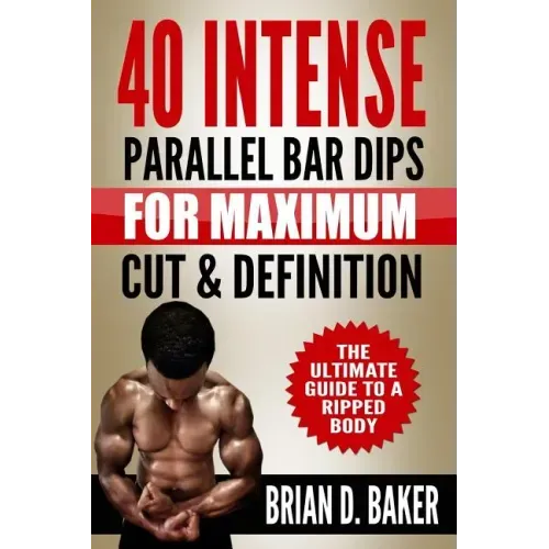 40 Intense Parallel Bar Dips for Maximum Cut & Definition: The Ultimate Guide to a Ripped Body