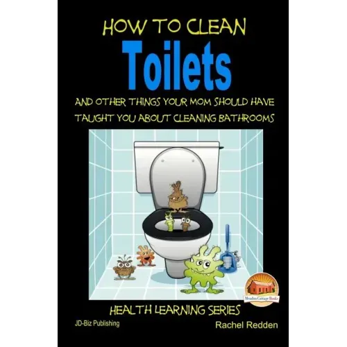 How to Clean Toilets - And other things your Mom should have taught you about cleaning Bathrooms