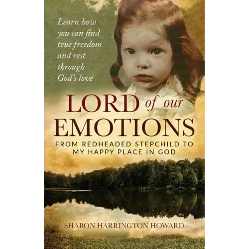 Lord of Our Emotions: From Redheaded Stepchild To My Happy Place In God
