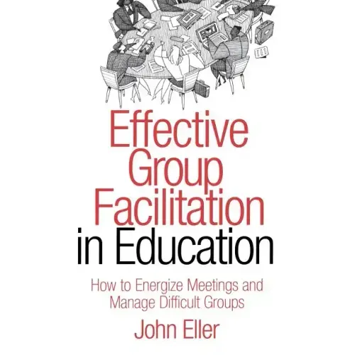 Effective Group Facilitation in Education: How to Energize Meetings and Manage Difficult Groups