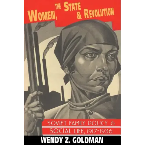Women, the State and Revolution: Soviet Family Policy and Social Life, 1917 1936