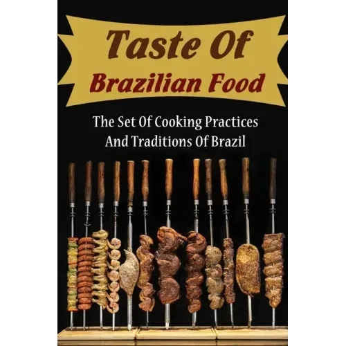 Taste Of Brazilian Food: The Set Of Cooking Practices And Traditions Of Brazil