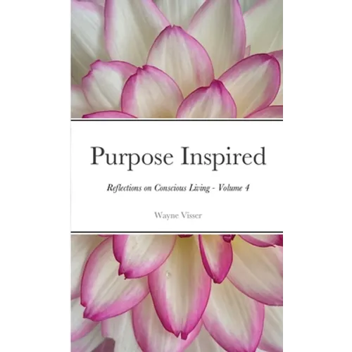 Purpose Inspired: Reflections on Conscious Living - Volume 4
