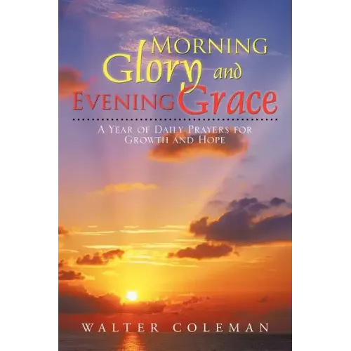 Morning Glory and Evening Grace: A Year of Daily Prayers for Growth and Hope