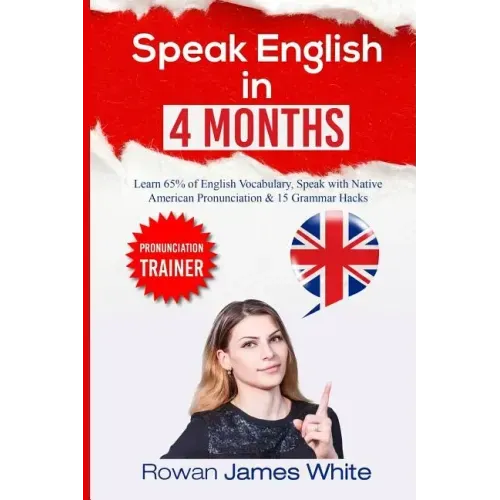Speak English in 4 Months: The Comprehensive Guide to Learning English Pronunciation, Vocabulary and Grammar