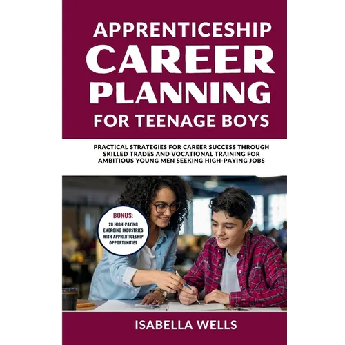 Apprenticeship Career Planning for Teenage Boys: Practical Strategies for Career Success through Skilled Trades and Vocational Training for Ambitious