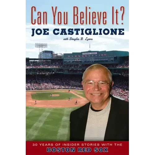Can You Believe It?: 30 Years of Insider Stories with the Boston Red Sox