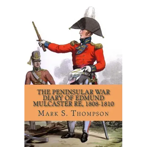 The Peninsular War Diary of Edmund Mulcaster RE, 1808-1810
