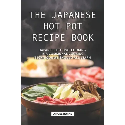 The Japanese Hot Pot Recipe Book: Japanese Hot Pot Cooking is a communal cooking technique we should all learn